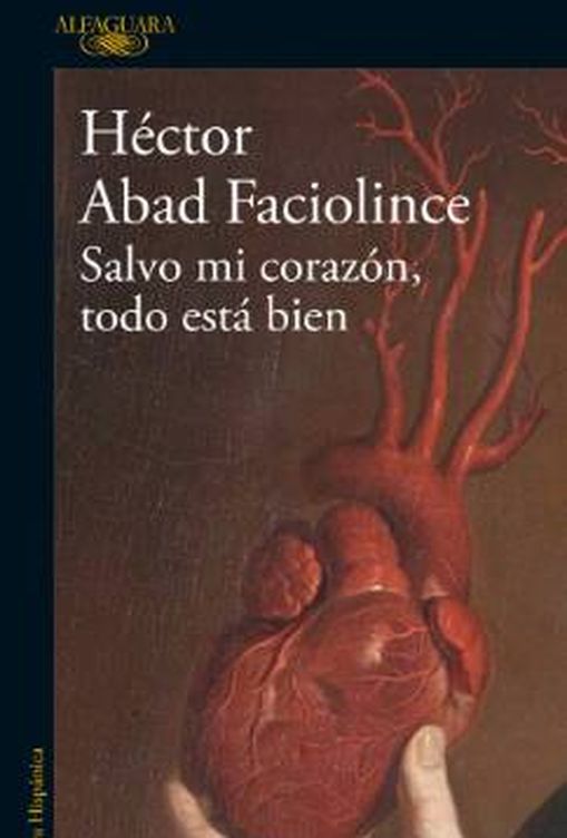 'Salvo mi corazón, todo está bien', de Héctor Abad Faciolince. 