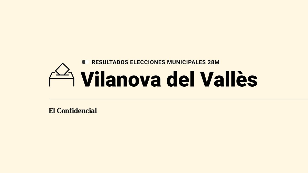 Resultados y escrutinio de las elecciones municipales y autonómicas del 28M en Vilanova del Vallès: última hora en directo