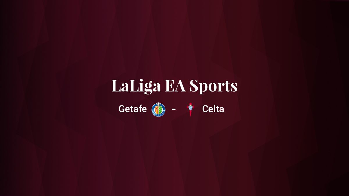 Getafe - Celta: resumen, resultado y estadísticas del partido de LaLiga EA Sports