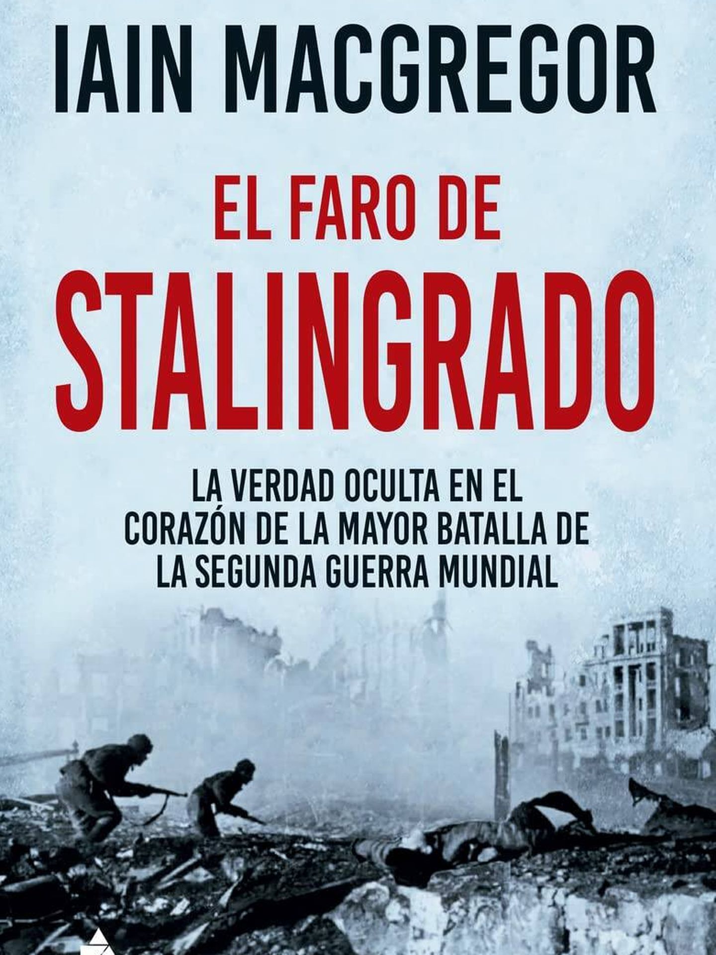 Portada de 'El Faro de Stalingrado. La verdad oculta en el corazón de la mayor batalla de la Segunda Guerra Mundial', del historiador Iain Macgregor.