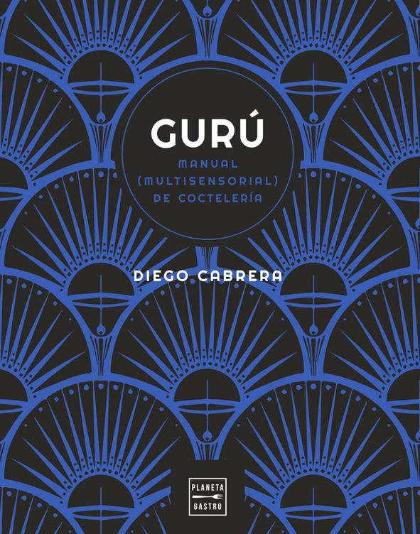 'Gurú: Manual (multisensorial) de coctelería', de Diego Cabrera. (Planeta)