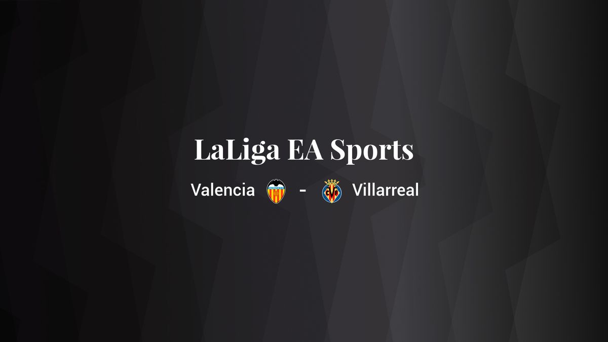 Valencia - Villarreal: resumen, resultado y estadísticas del partido de LaLiga EA Sports