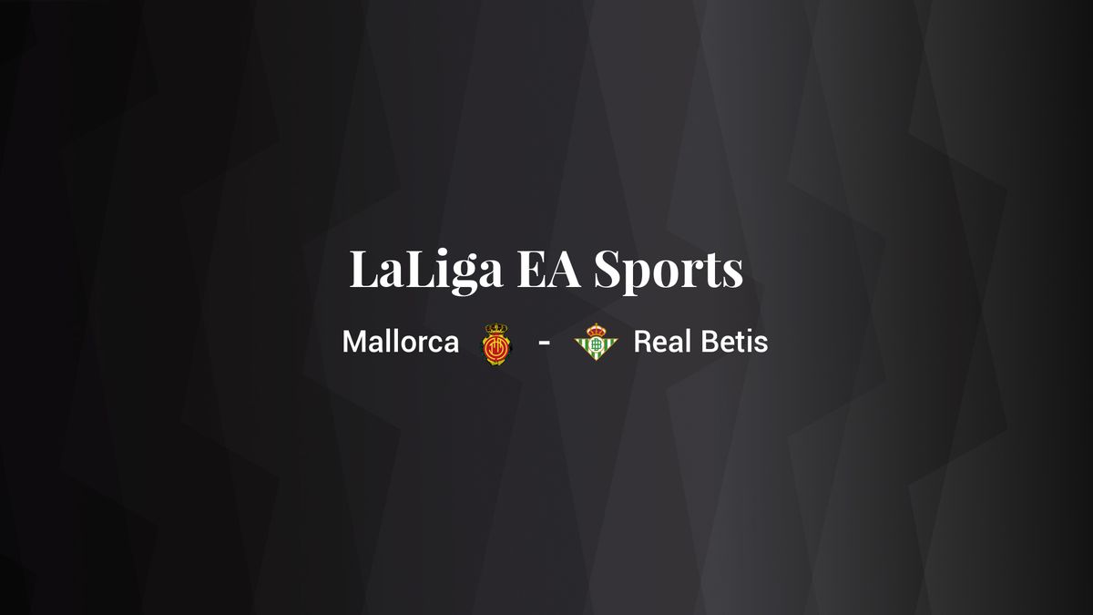 Mallorca - Real Betis: resumen, resultado y estadísticas del partido de LaLiga EA Sports