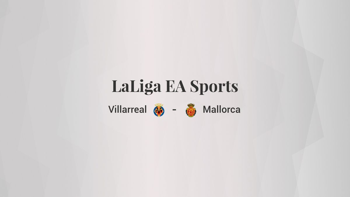 Villarreal - Mallorca: resumen, resultado y estadísticas del partido de LaLiga EA Sports