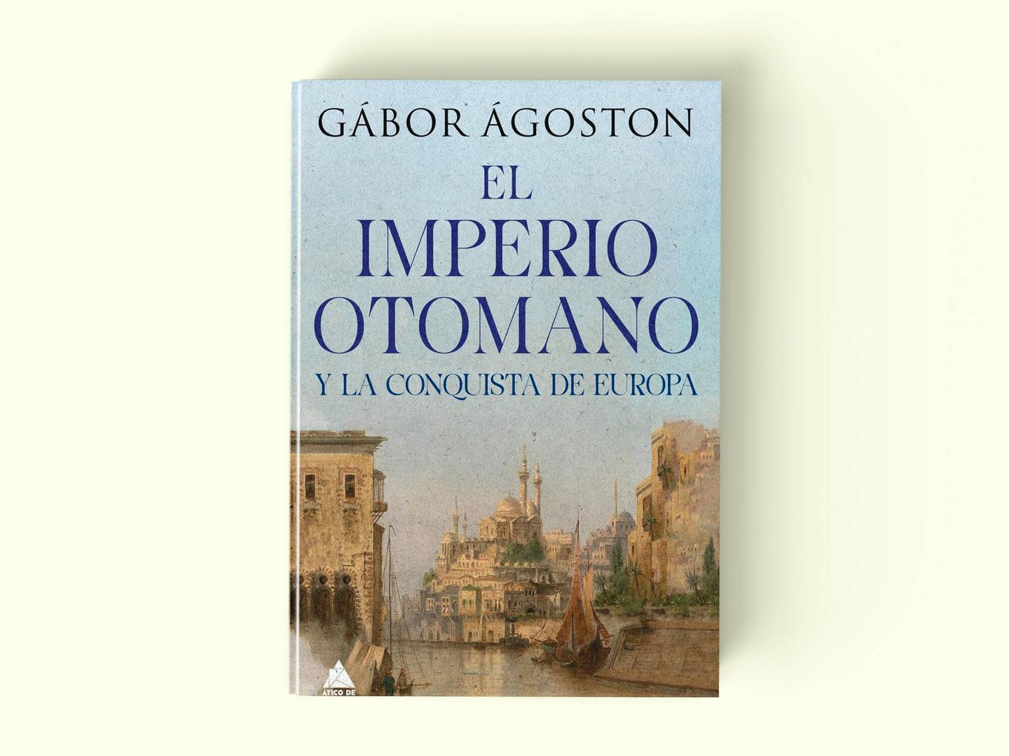 Portada de 'El Imperio otomano y la conquista de Europa', de Gábor Ágoston.