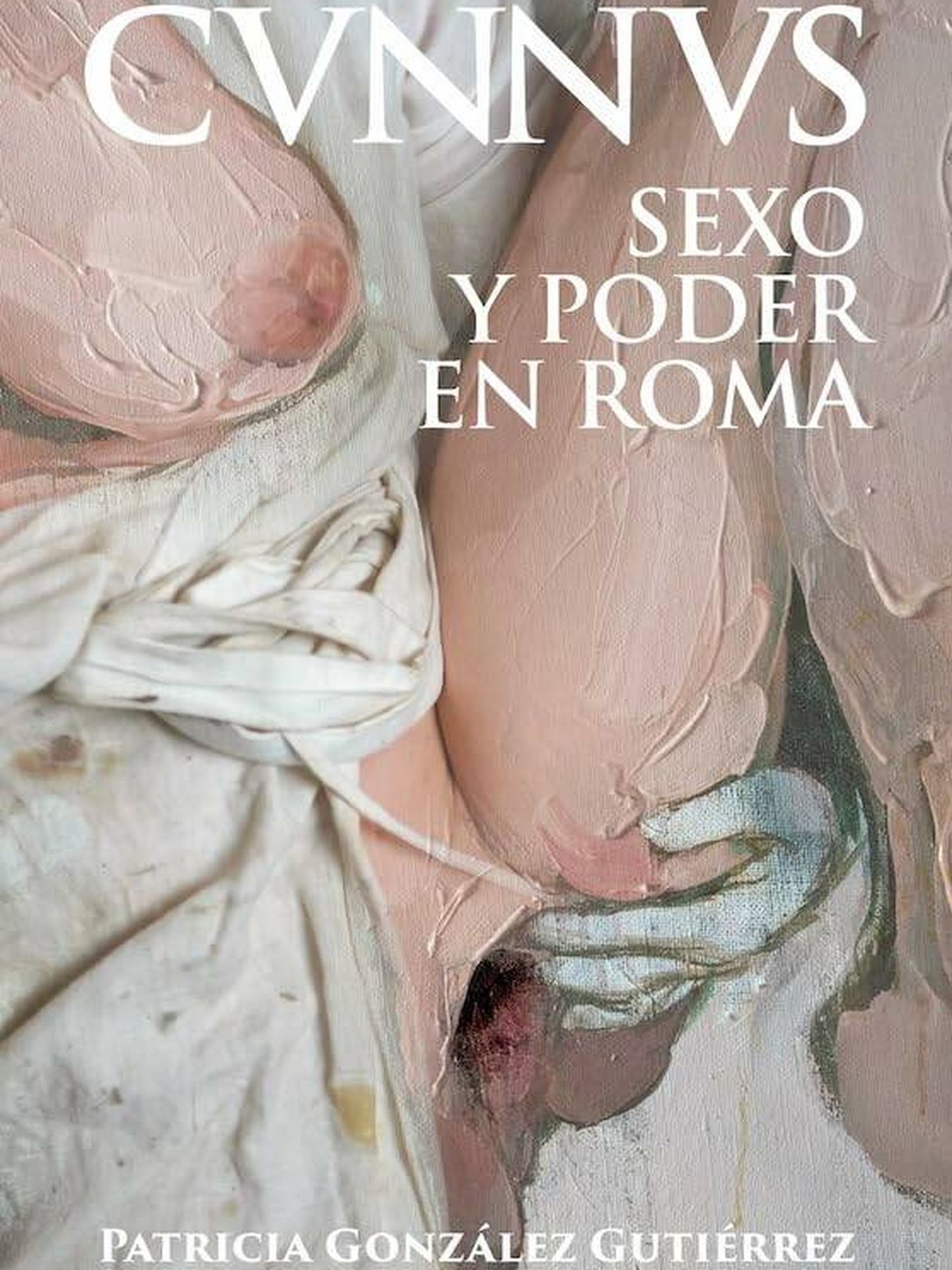 Portada de 'Cvnnvs. Sexo y poder en Roma', de la historiadora Patricia González Gutiérrez.
