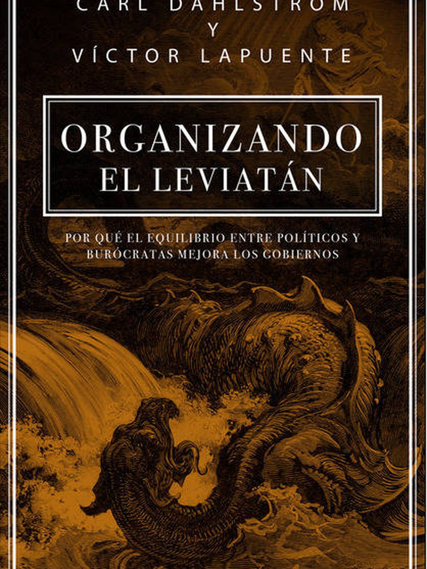 Organizando el Leviatán, por qué el equilibrio entre políticos y burócratas mejora los gobiernos. (Deusto, 2018)
