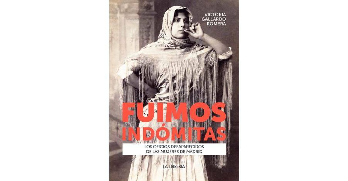 'Fuimos indómitas. Los oficios desaparecidos de las mujeres de Madrid'. (Ediciones La Librería)