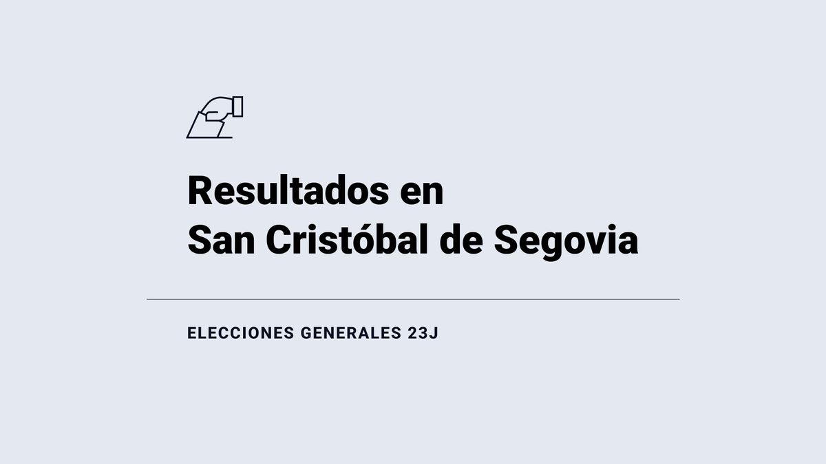 San Cristóbal de Segovia: ganador y resultados en las elecciones generales del 23 de julio 2023, última hora en directo