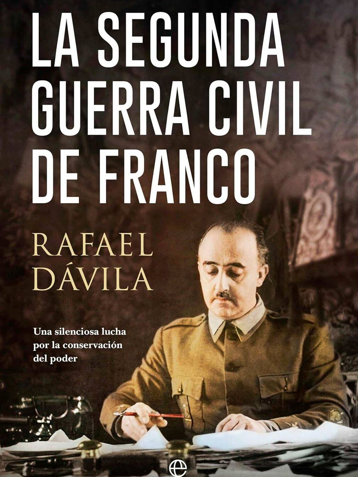 Portada de 'La Segunda Guerra Civil de Franco', de Rafael Dávila. 