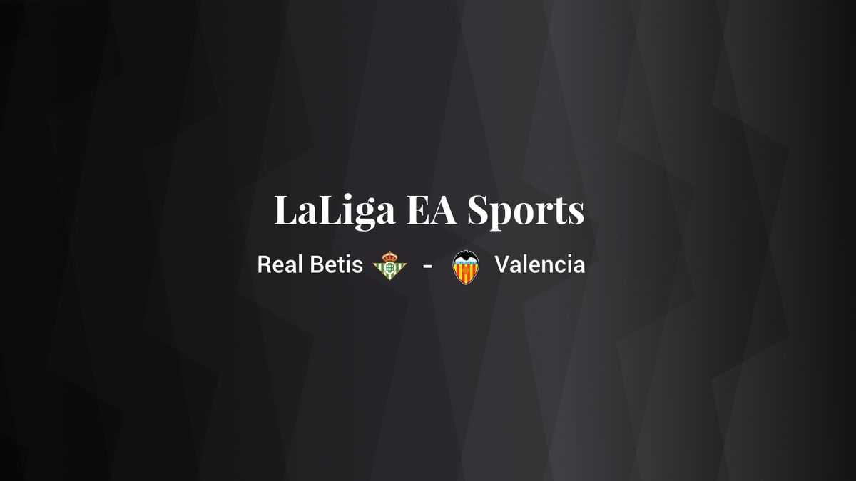 Real Betis - Valencia: resumen, resultado y estadísticas del partido de Primera División