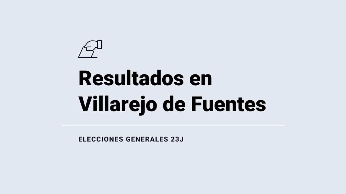 Resultados y escrutinio en Villarejo de Fuentes de las elecciones generales 2023, última hora: el PP, el partido más votado