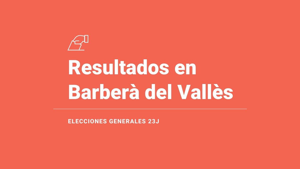 Resultados, ganador y última hora en Barberà del Vallès de las elecciones generales 2023: el PSC, fuerza más votada