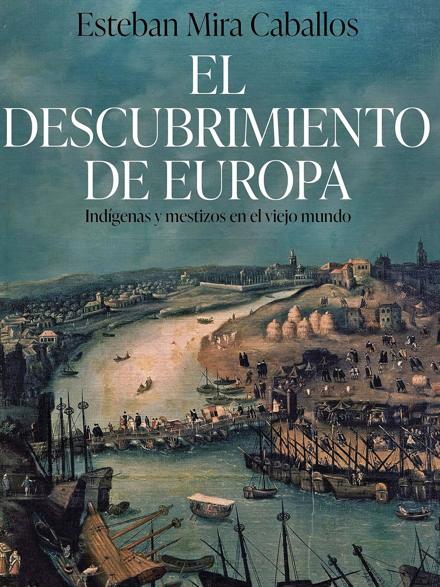 Portada de 'El descubrimiento de Europa: Indígenas y mestizos en el viejo mundo', del historiador Esteban Mira Caballos.