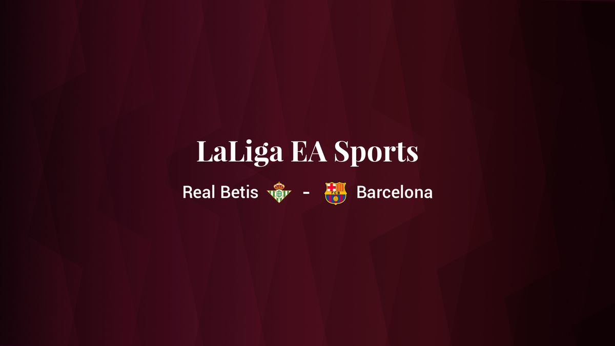 Real Betis - Barcelona: resumen, resultado y estadísticas del partido de LaLiga EA Sports